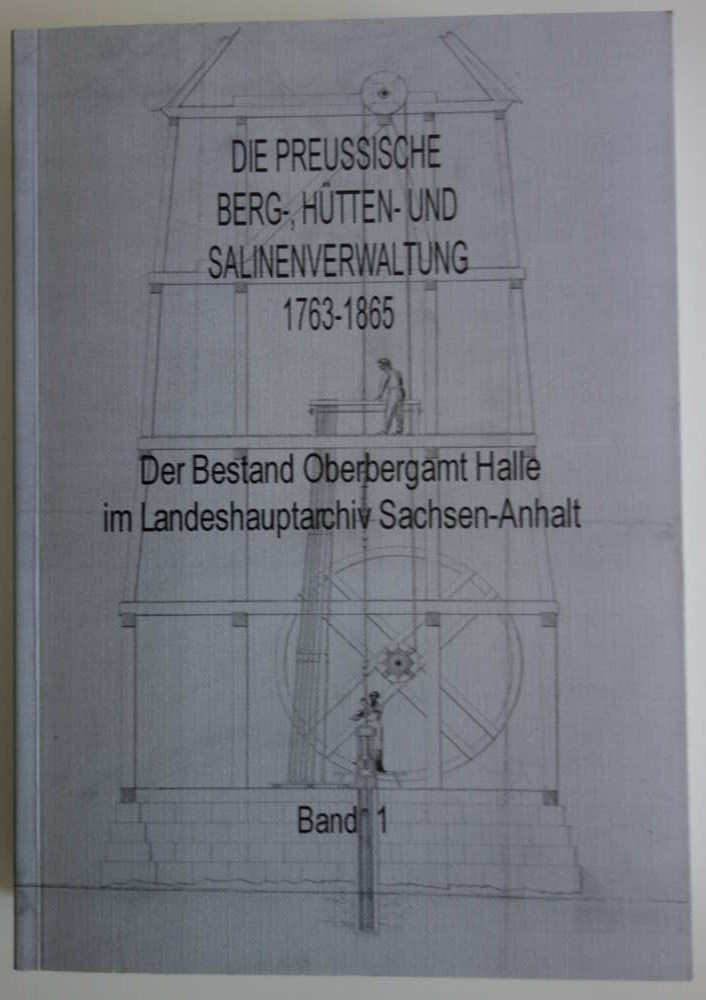 Abbildung Cover Die preußische Berg-, Hütten- und Salinenverwaltung 1763-1865. Der Bestand Oberbergamt Halle im Landeshauptarchiv Sachsen-Anhalt.